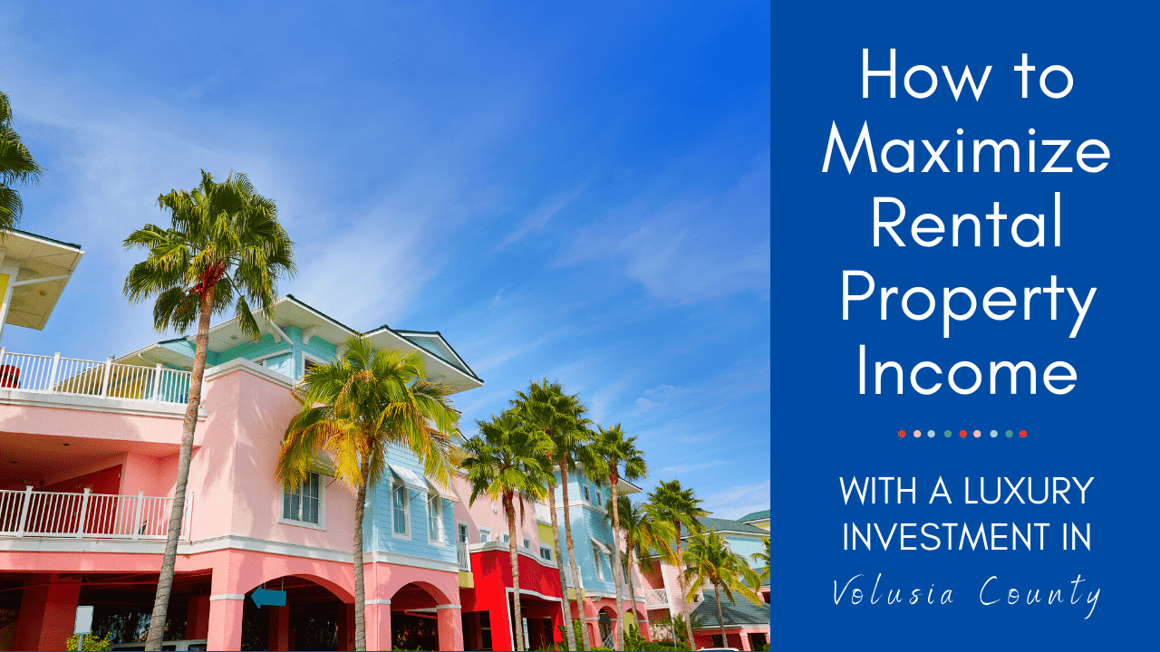 How to Maximize Rental Property Income with a Luxury Investment in Volusia County