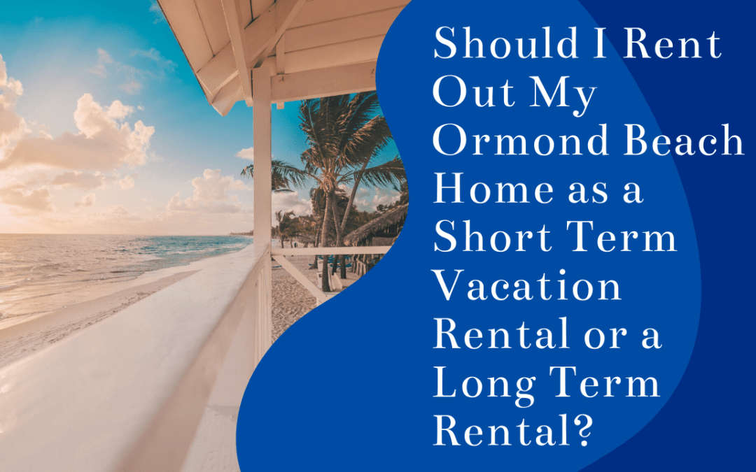 Should I Rent Out My Ormond Beach Home as a Short Term Vacation Rental or a Long Term Rental?