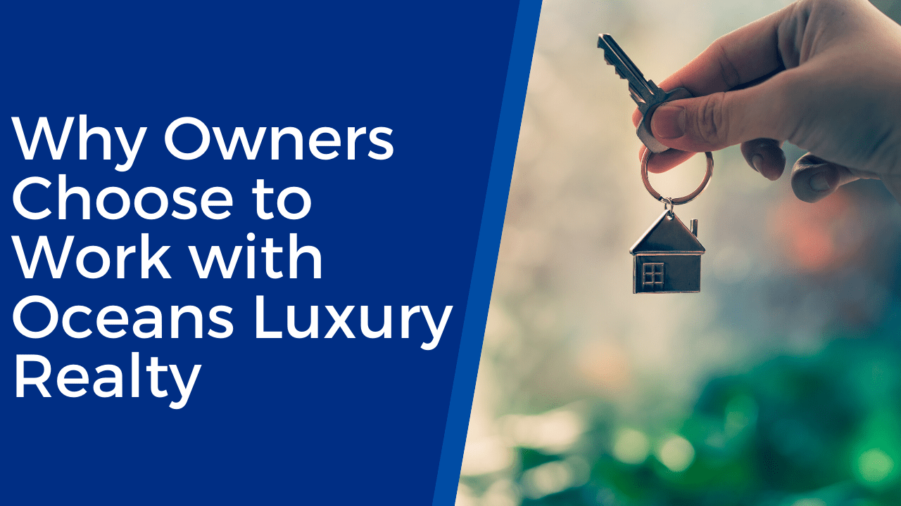 Why Owners Choose to Work with Oceans Luxury Realty