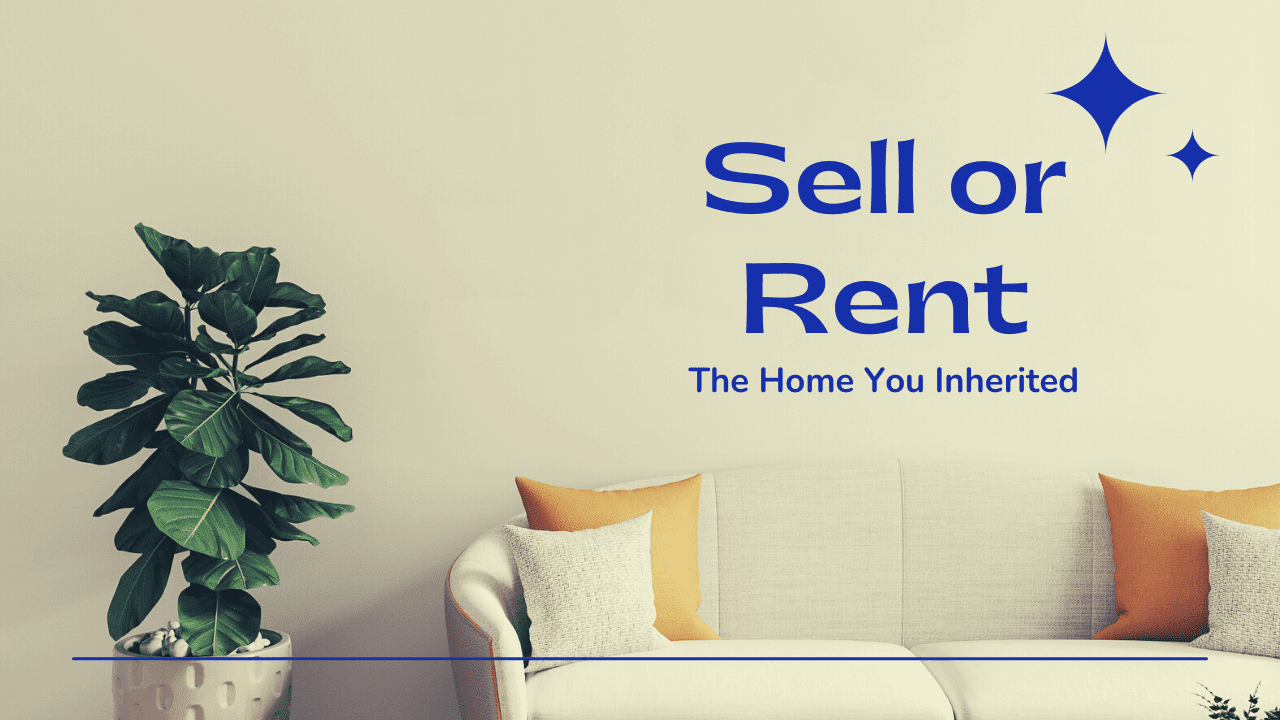 Should You Sell or Rent the Home You Inherited?