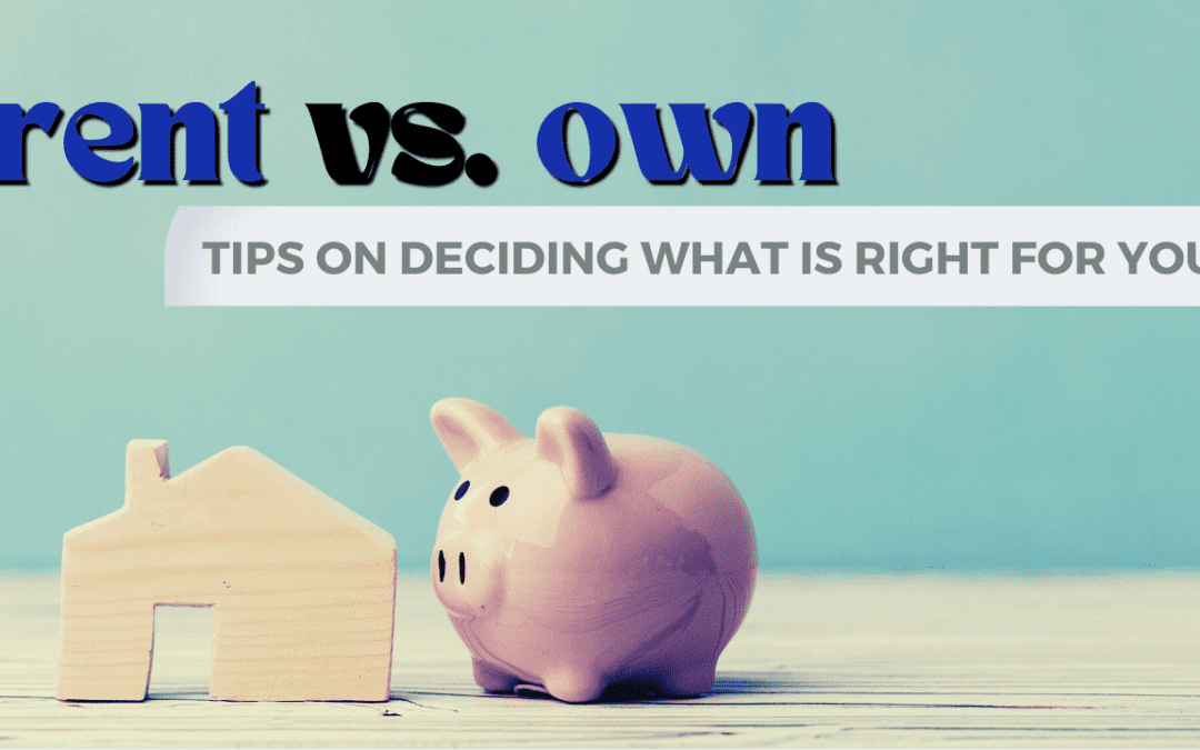 Rent vs. Own: Tips on Deciding What is Right for You