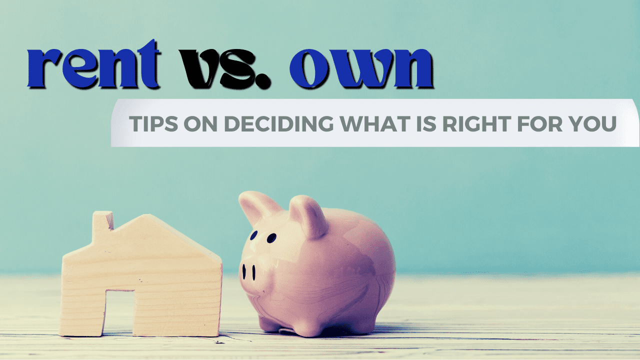 Rent vs. Own: Tips on Deciding What is Right for You