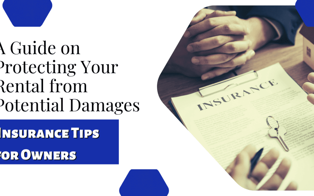 A Guide on Protecting Your Rental from Potential Damages – Insurance Tips for Owners