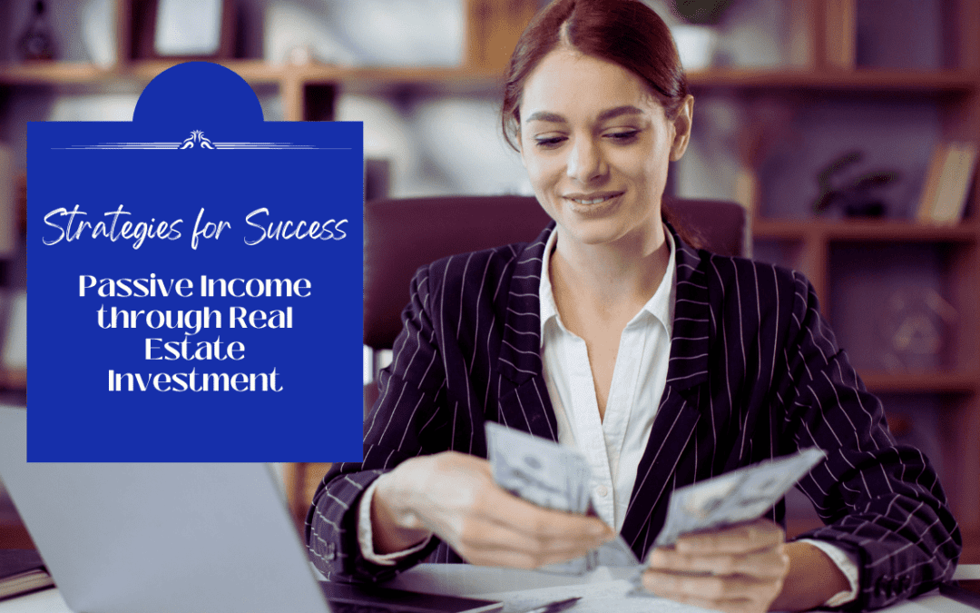 Passive Income through Real Estate Investment: Strategies for Success