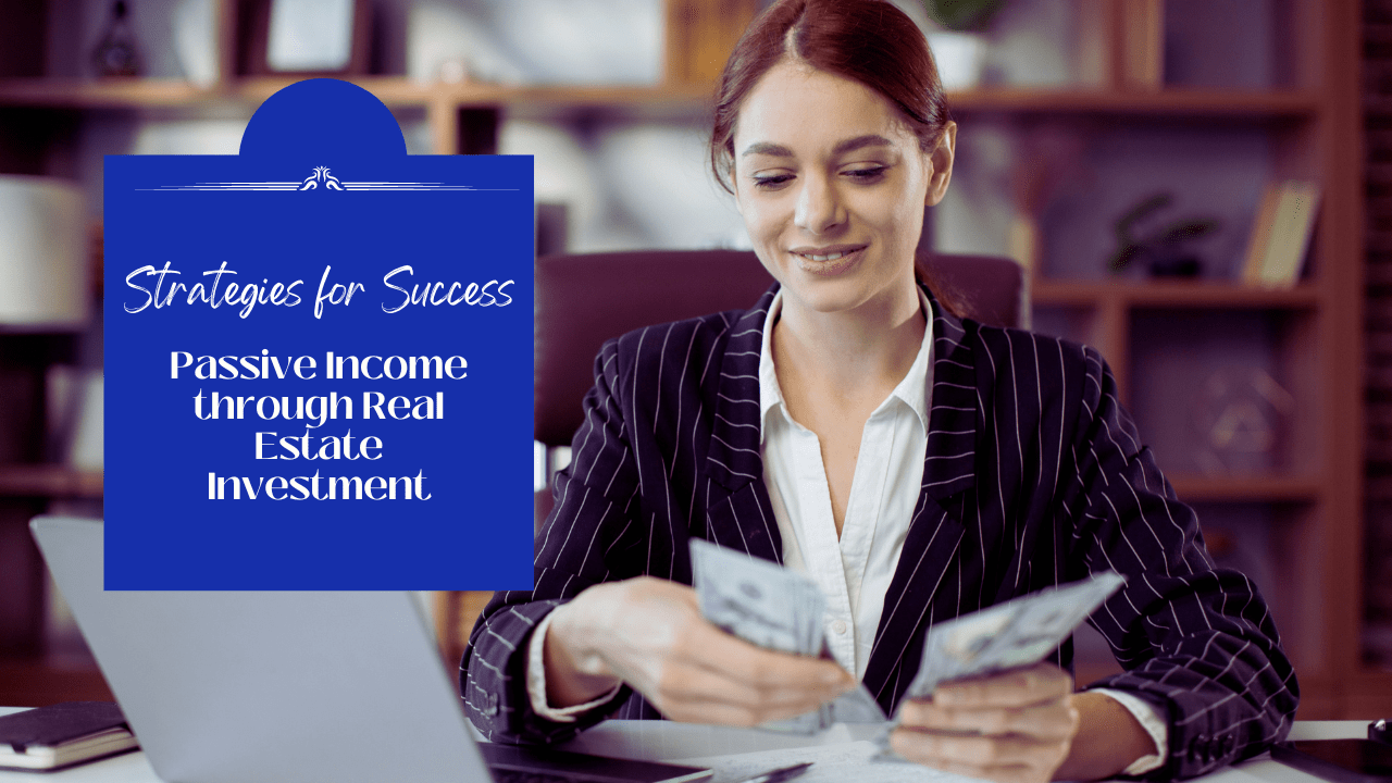 Passive Income through Real Estate Investment: Strategies for Success