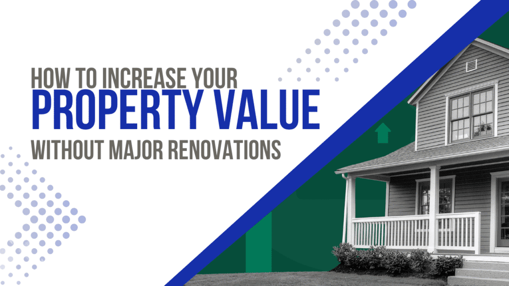 Ways to Increase Property Value Without Renovating How to Increase Your Property’s Value Without Major Renovations -Article Banner