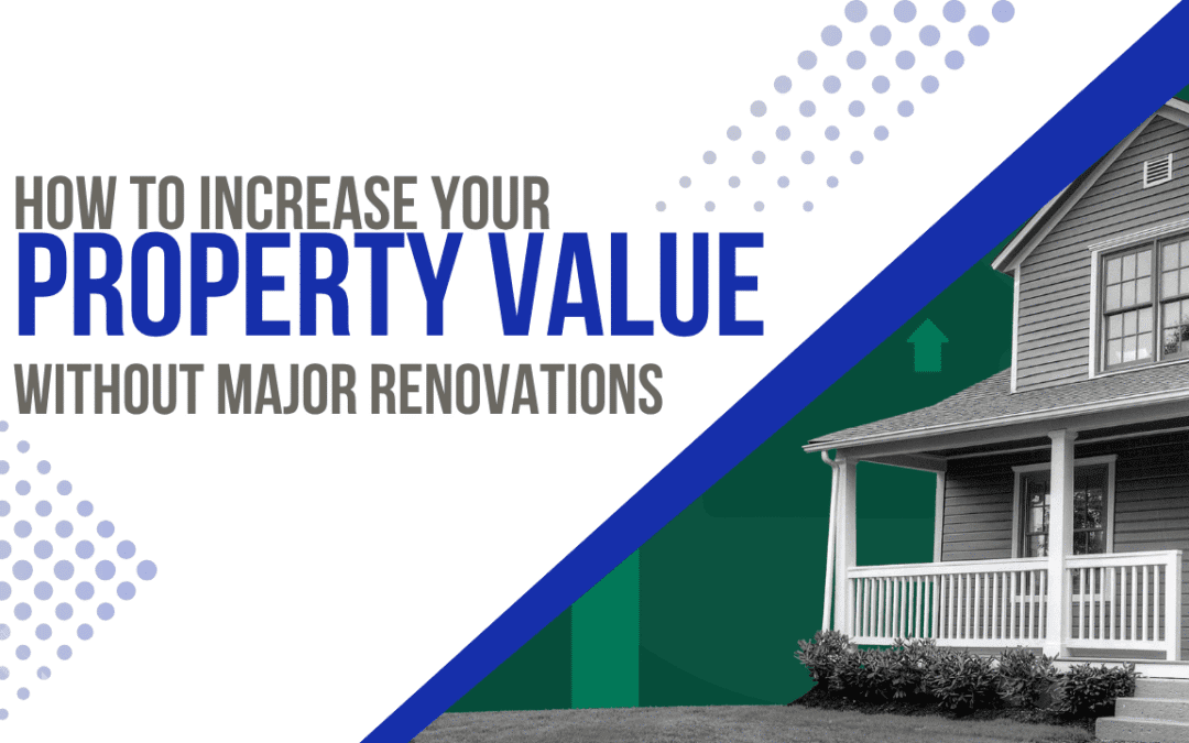How to Increase Your Property’s Value Without Major Renovations