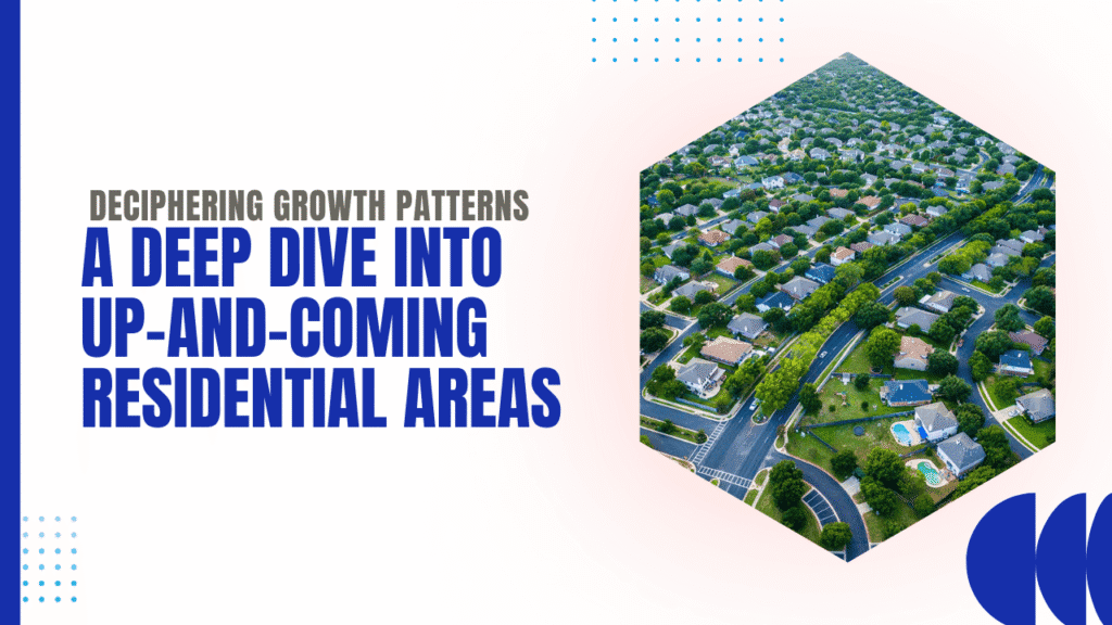 Spotting High-Growth Neighborhoods for Future Investment Deciphering Growth Patterns: A Deep Dive into Up-and-Coming Residential Areas - Article Banner