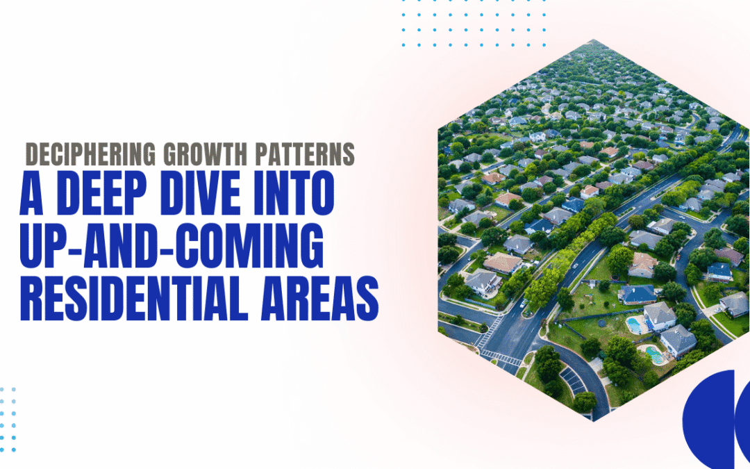 Deciphering Growth Patterns: A Deep Dive into Up-and-Coming Residential Areas