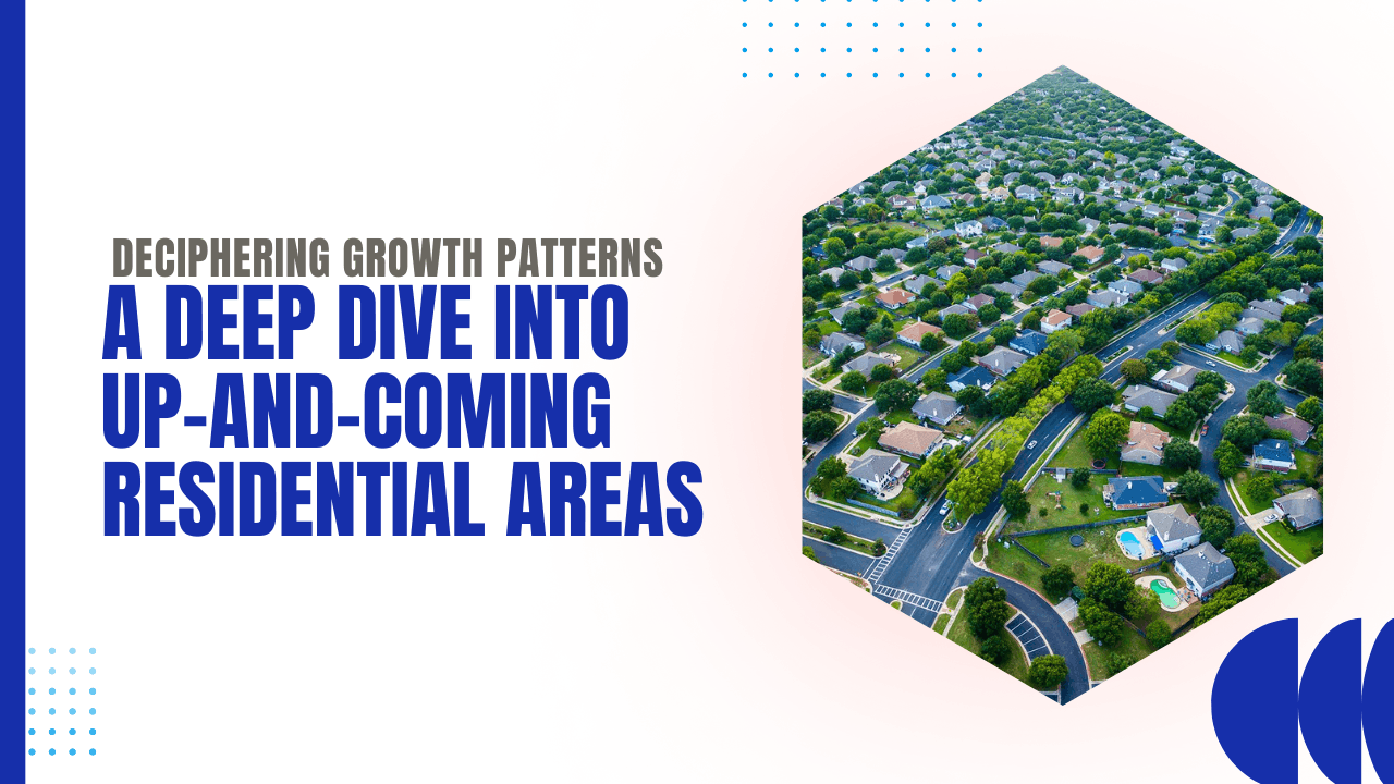 Deciphering Growth Patterns: A Deep Dive into Up-and-Coming Residential Areas