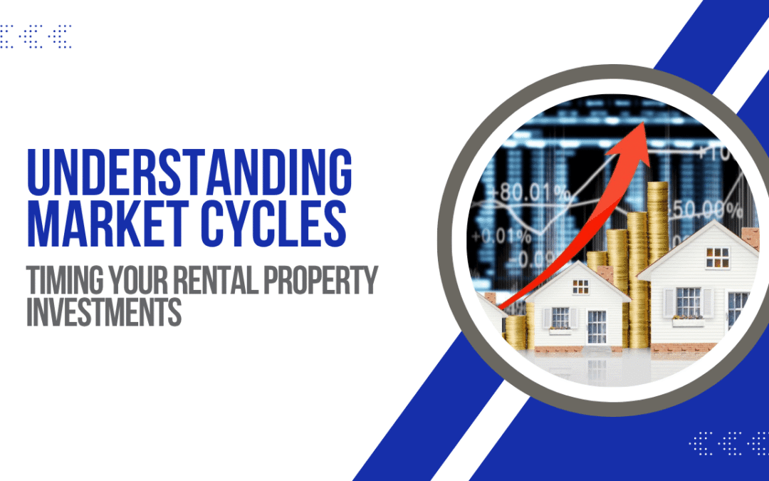 Understanding Market Cycles: Timing Your Rental Property Investments